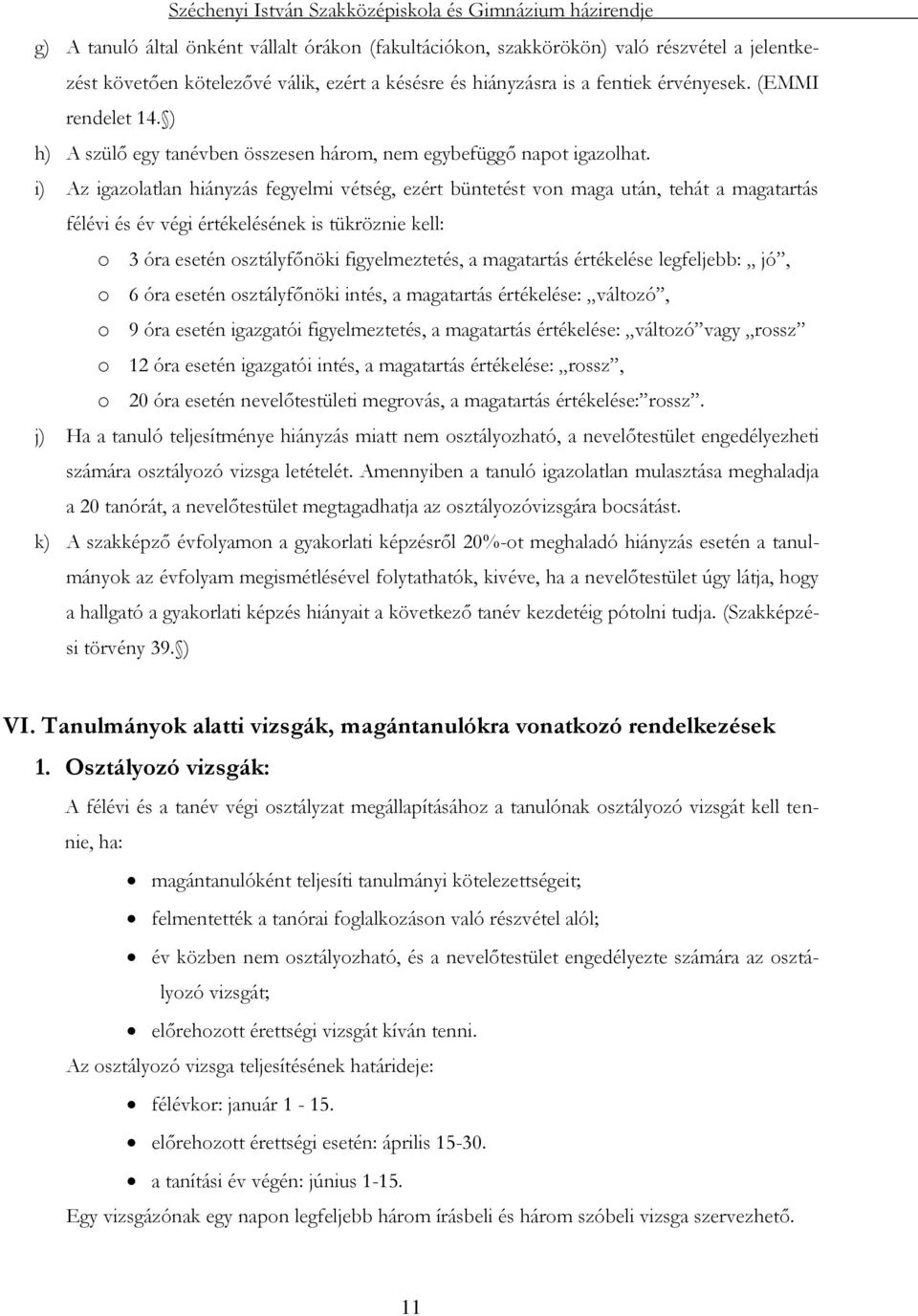 i) Az igazolatlan hiányzás fegyelmi vétség, ezért büntetést von maga után, tehát a magatartás félévi és év végi értékelésének is tükröznie kell: o 3 óra esetén osztályfőnöki figyelmeztetés, a