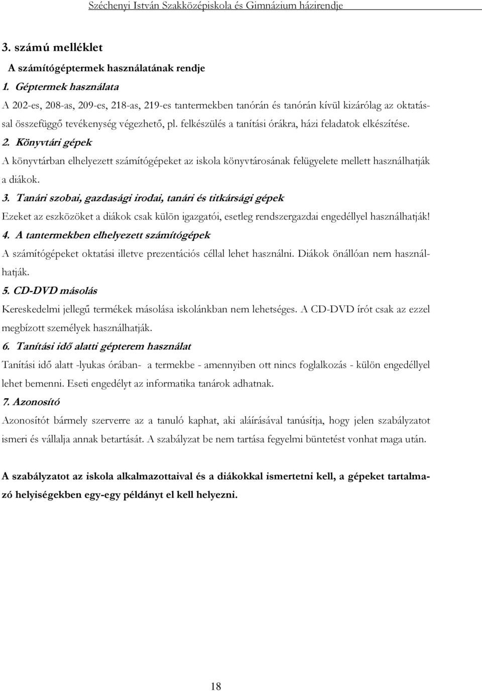 felkészülés a tanítási órákra, házi feladatok elkészítése. 2. Könyvtári gépek A könyvtárban elhelyezett számítógépeket az iskola könyvtárosának felügyelete mellett használhatják a diákok. 3.