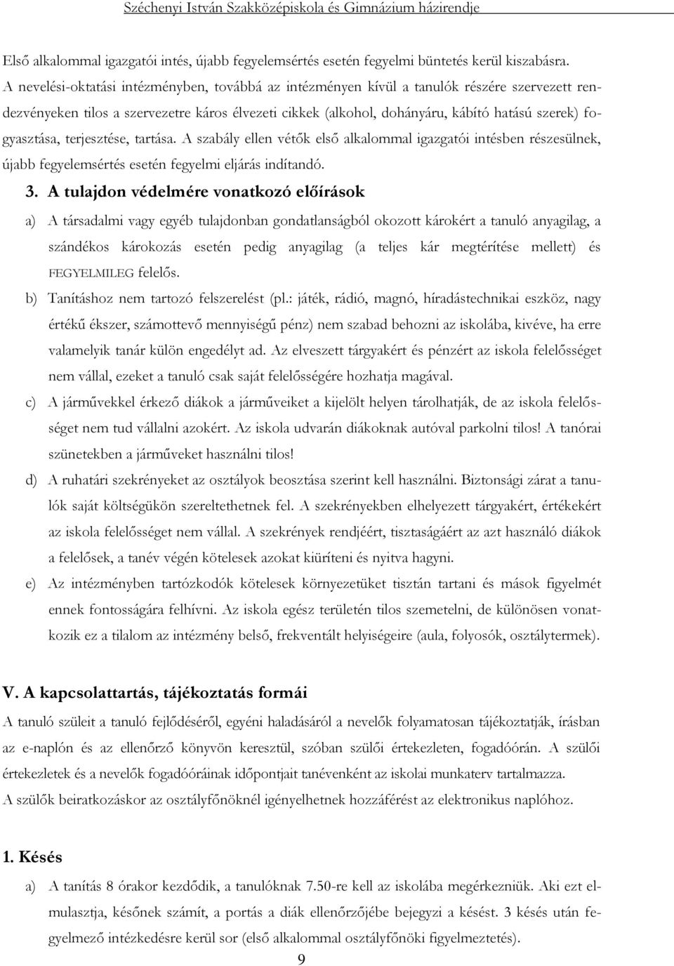 fogyasztása, terjesztése, tartása. A szabály ellen vétők első alkalommal igazgatói intésben részesülnek, újabb fegyelemsértés esetén fegyelmi eljárás indítandó. 3.