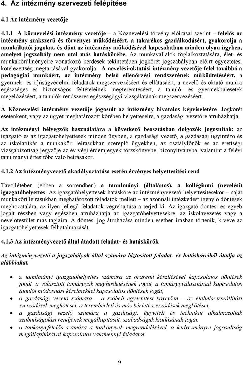 1 A köznevelési intézmény vezetője a Köznevelési törvény előírásai szerint felelős az intézmény szakszerű és törvényes működéséért, a takarékos gazdálkodásért, gyakorolja a munkáltatói jogokat, és