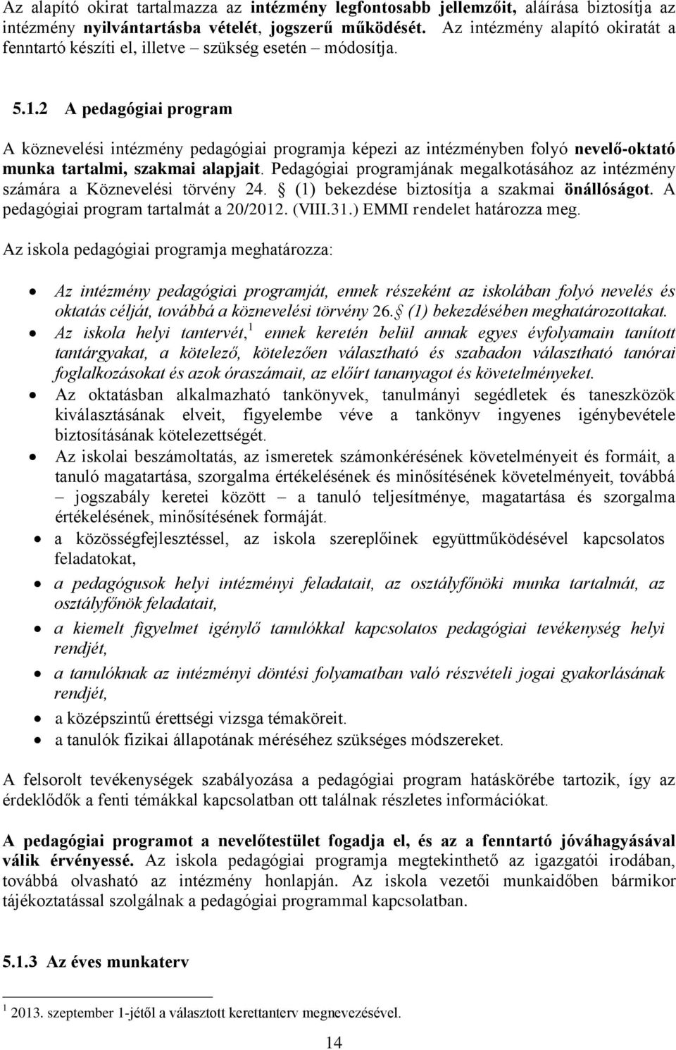 2 A pedagógiai program A köznevelési intézmény pedagógiai programja képezi az intézményben folyó nevelő-oktató munka tartalmi, szakmai alapjait.