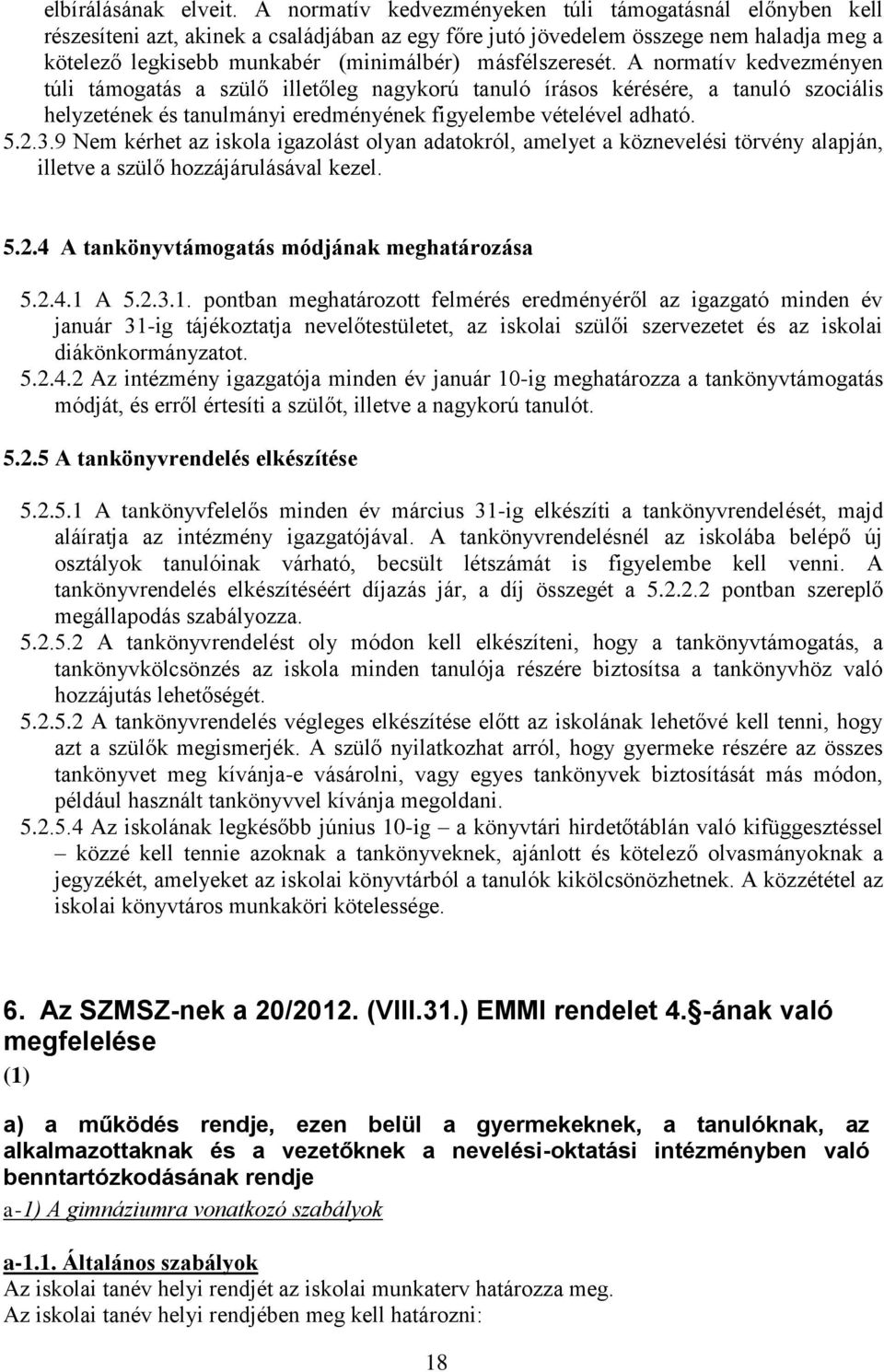 másfélszeresét. A normatív kedvezményen túli támogatás a szülő illetőleg nagykorú tanuló írásos kérésére, a tanuló szociális helyzetének és tanulmányi eredményének figyelembe vételével adható. 5.2.3.