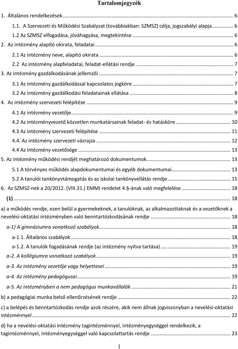 Az intézmény gazdálkodásának jellemzői... 7 3.1 Az intézmény gazdálkodással kapcsolatos jogköre... 7 3.2 Az intézmény gazdálkodási feladatainak ellátása... 8 4. Az intézmény szervezeti felépítése.