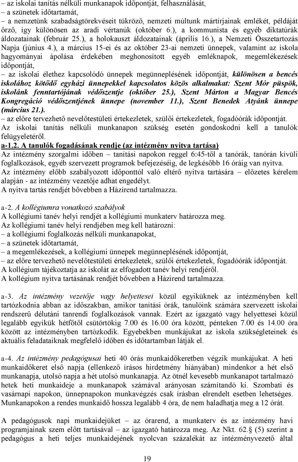 ), a március 15-ei és az október 23-ai nemzeti ünnepek, valamint az iskola hagyományai ápolása érdekében meghonosított egyéb emléknapok, megemlékezések időpontját, az iskolai élethez kapcsolódó