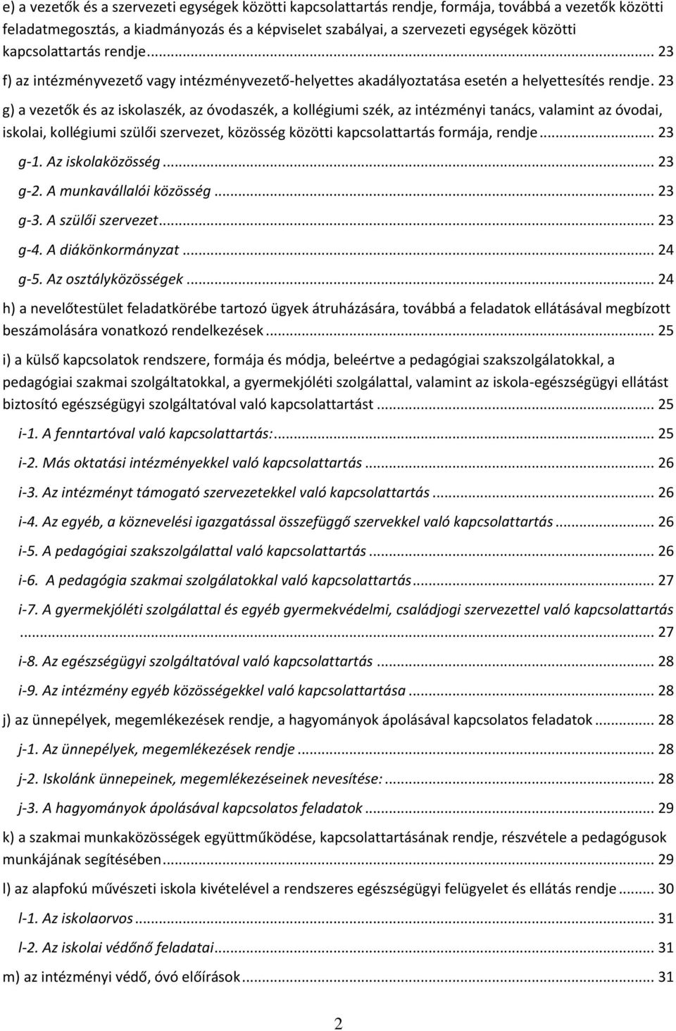 23 g) a vezetők és az iskolaszék, az óvodaszék, a kollégiumi szék, az intézményi tanács, valamint az óvodai, iskolai, kollégiumi szülői szervezet, közösség közötti kapcsolattartás formája, rendje.