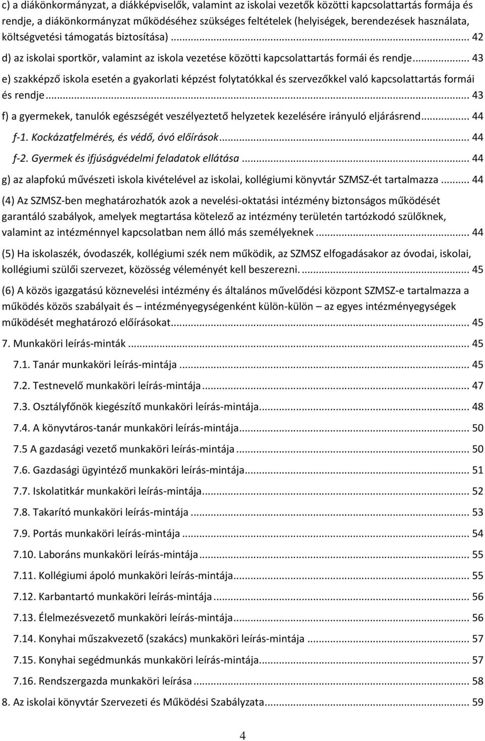 .. 43 e) szakképző iskola esetén a gyakorlati képzést folytatókkal és szervezőkkel való kapcsolattartás formái és rendje.