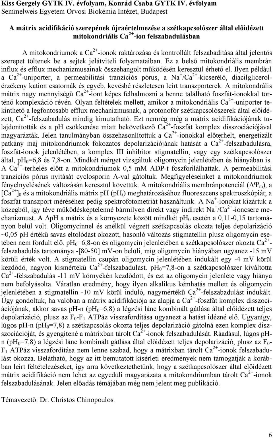 mitokondriumok a Ca 2+ -ionok raktározása és kontrollált felszabadítása által jelentős szerepet töltenek be a sejtek jelátviteli folyamataiban.