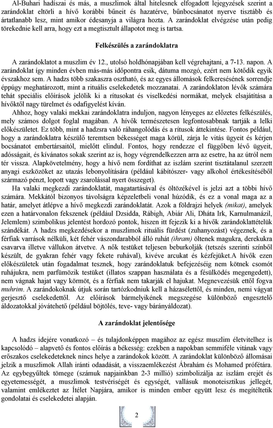 Felkészülés a zarándoklatra A zarándoklatot a muszlim év 12., utolsó holdhónapjában kell végrehajtani, a 7-13. napon.