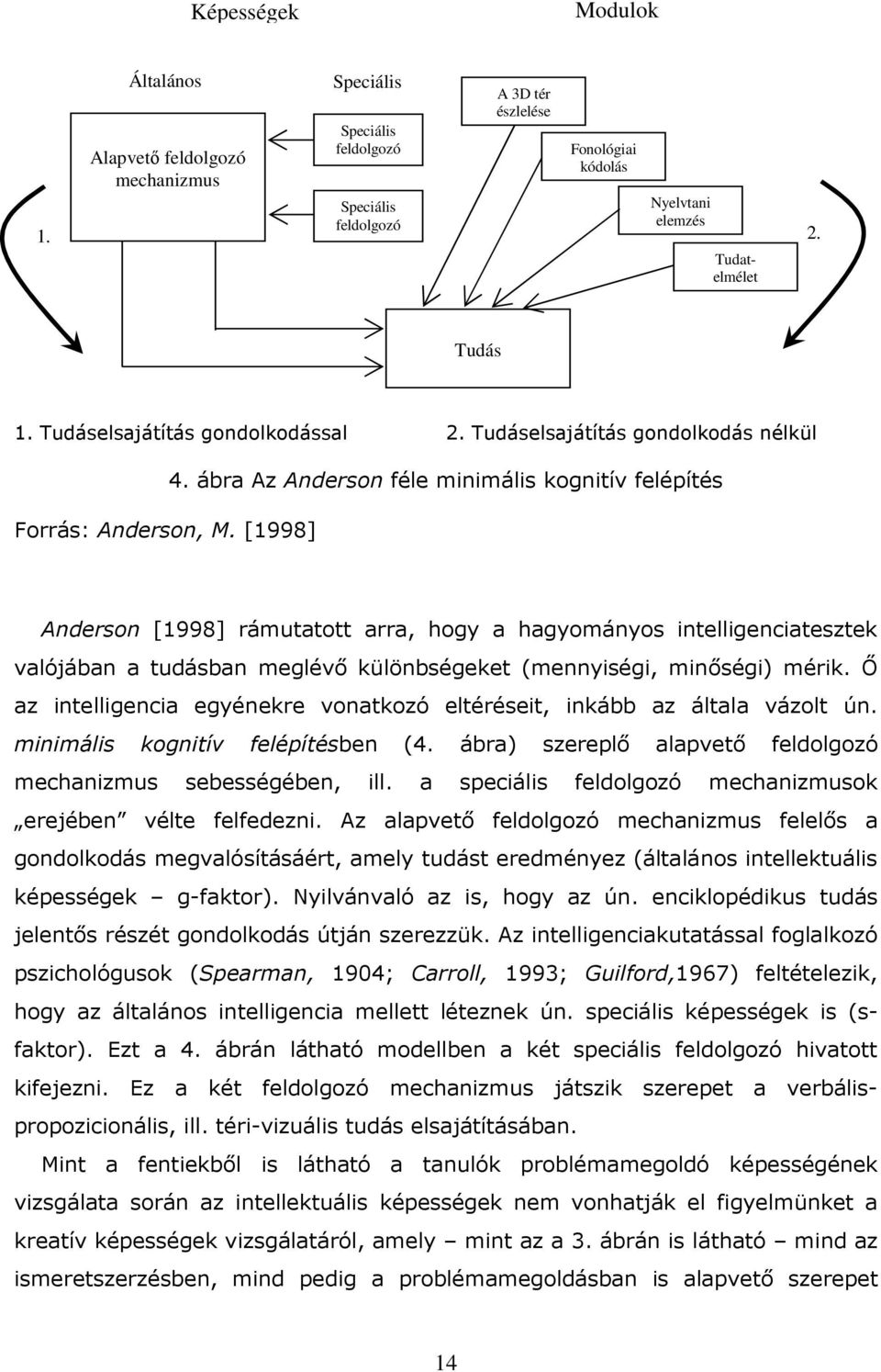 ábra Az Anderson féle minimális kognitív felépítés Anderson [1998] rámutatott arra, hogy a hagyományos intelligenciatesztek valójában a tudásban meglévı különbségeket (mennyiségi, minıségi) mérik.