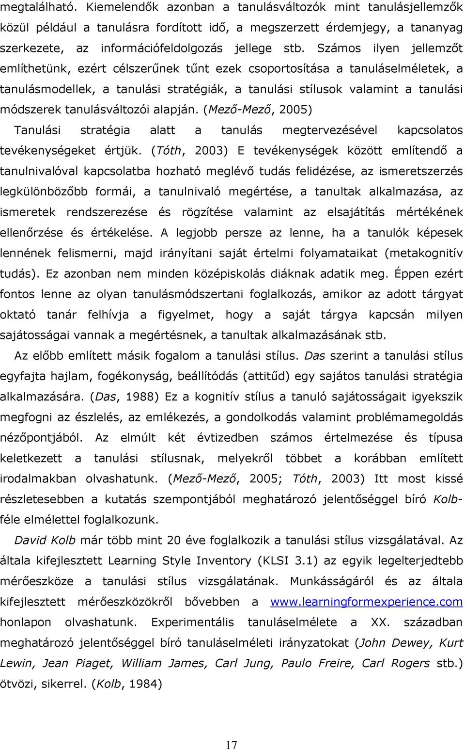 tanulásváltozói alapján. (Mezı-Mezı, 2005) Tanulási stratégia alatt a tanulás megtervezésével kapcsolatos tevékenységeket értjük.