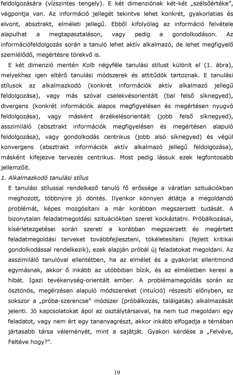 Az információfeldolgozás során a tanuló lehet aktív alkalmazó, de lehet megfigyelı szemlélıdı, megértésre törekvı is. E két dimenzió mentén Kolb négyféle tanulási stílust különít el (1.