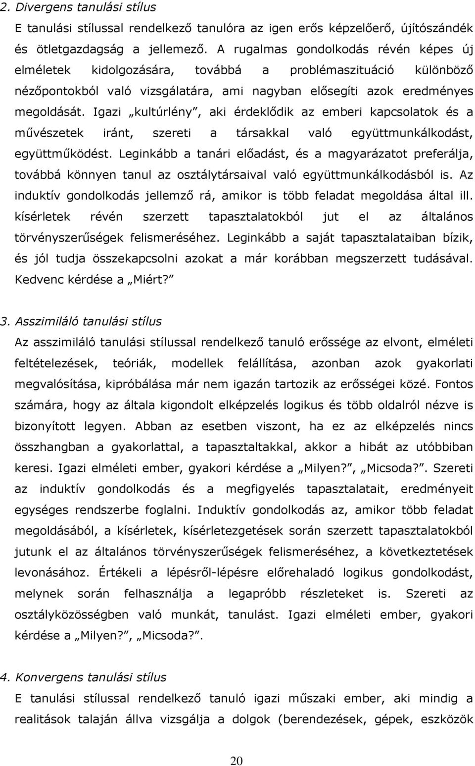 Igazi kultúrlény, aki érdeklıdik az emberi kapcsolatok és a mővészetek iránt, szereti a társakkal való együttmunkálkodást, együttmőködést.