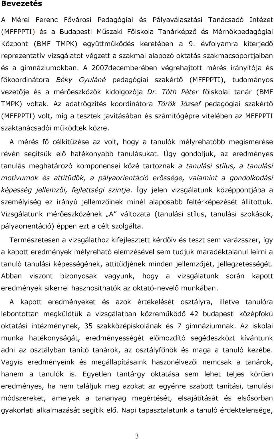 A 2007decemberében végrehajtott mérés irányítója és fıkoordinátora Béky Gyuláné pedagógiai szakértı (MFFPPTI), tudományos vezetıje és a mérıeszközök kidolgozója Dr.