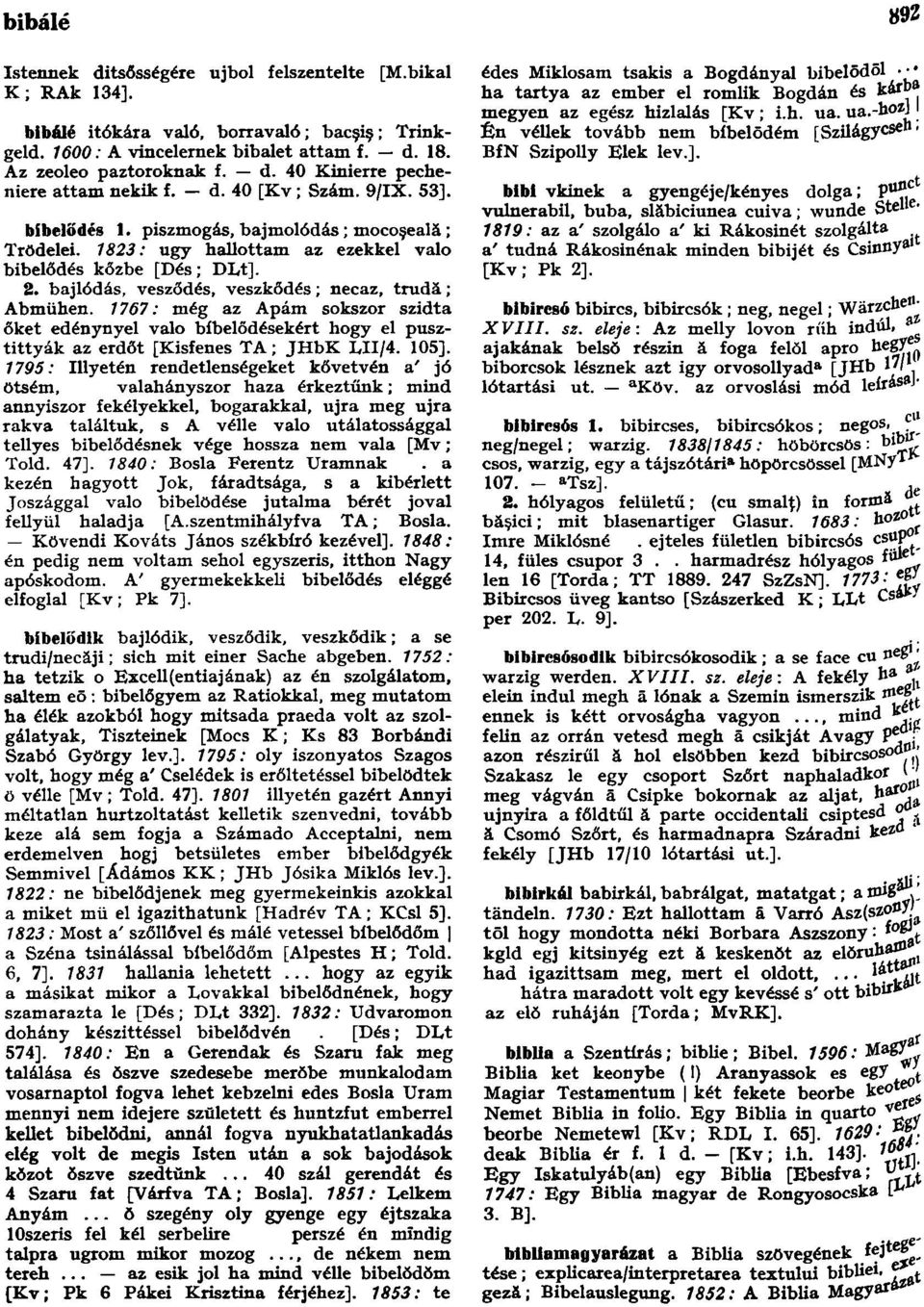 bajlódás, vesződés, veszkődés; necaz, trudă; Abmühen. 1767: még az Apám sokszor szidta őket edénynyel való bíbelődésekért hogy el pusztittyák az erdőt [Kisfenes TA; JHbK LII/4. 105].