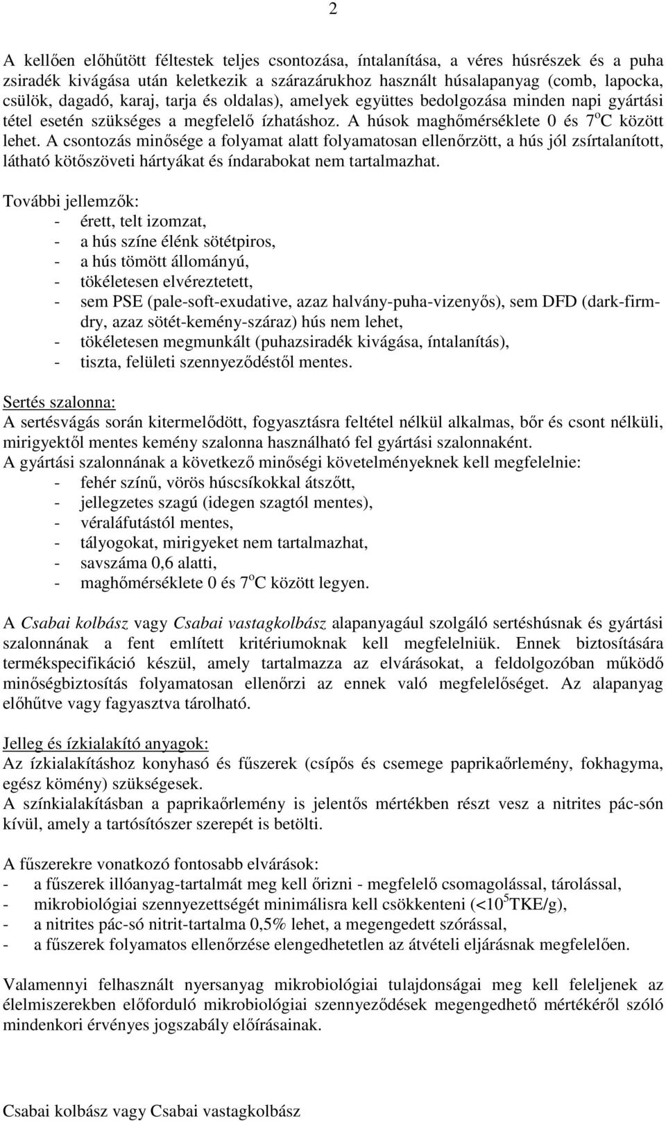 A csontozás minősége a folyamat alatt folyamatosan ellenőrzött, a hús jól zsírtalanított, látható kötőszöveti hártyákat és índarabokat nem tartalmazhat.