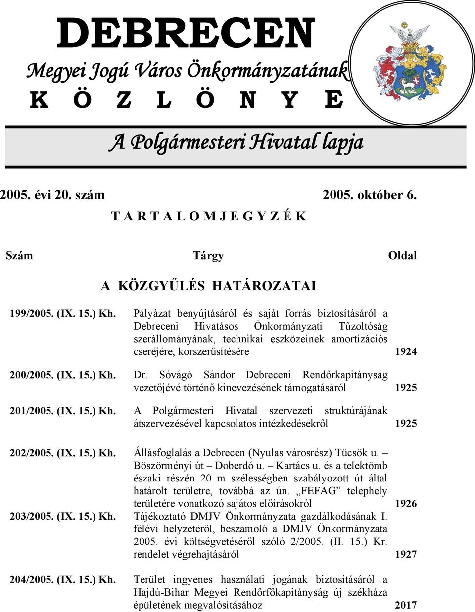 Pályázat benyújtásáról és saját forrás biztosításáról a Debreceni Hivatásos Önkormányzati Tűzoltóság szerállományának, technikai eszközeinek amortizációs cseréjére, korszerűsítésére 1924 200/2005.