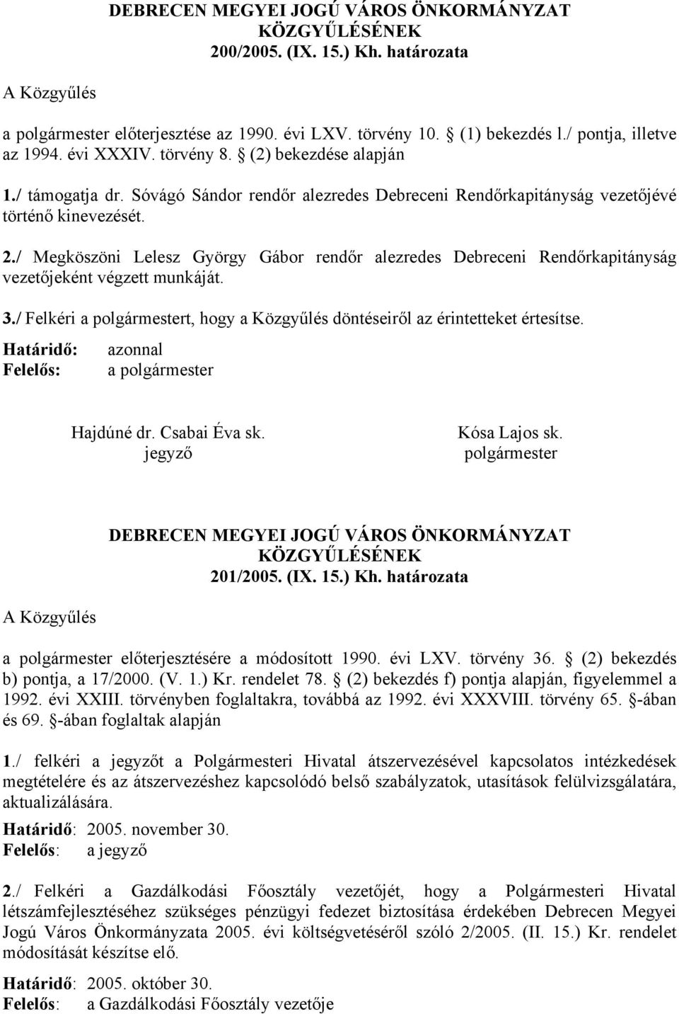 / Megköszöni Lelesz György Gábor rendőr alezredes Debreceni Rendőrkapitányság vezetőjeként végzett munkáját. 3./ Felkéri a polgármestert, hogy a Közgyűlés döntéseiről az érintetteket értesítse.