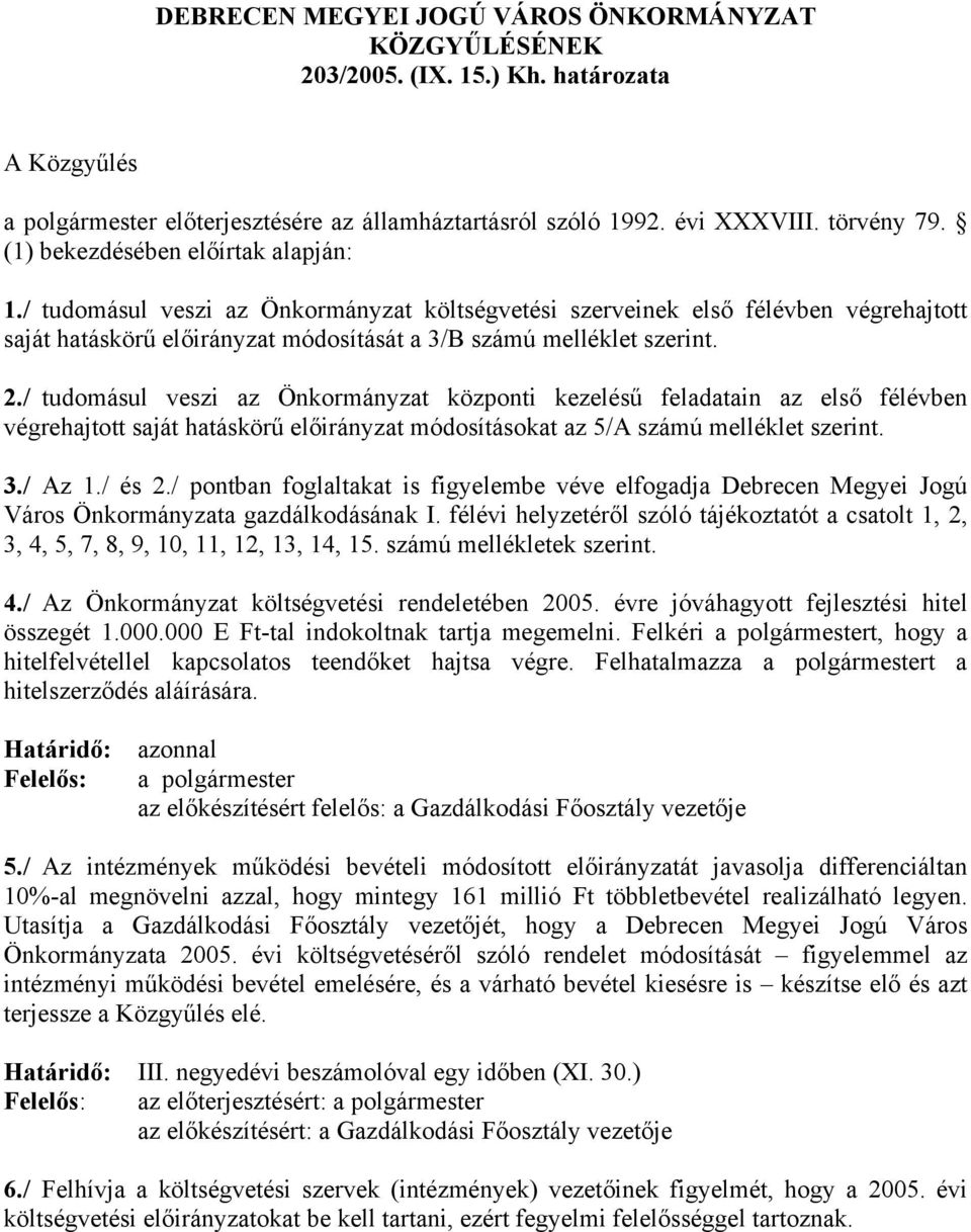 / tudomásul veszi az Önkormányzat központi kezelésű feladatain az első félévben végrehajtott saját hatáskörű előirányzat módosításokat az 5/A számú melléklet szerint. 3./ Az 1./ és 2.