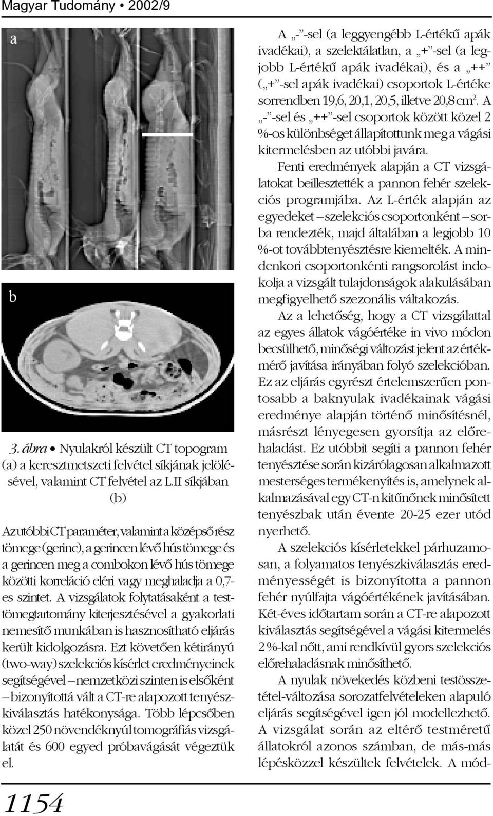 Fenti eredmények alapján a CT vizsgálatokat beillesztették a pannon fehér szelekciós programjába.