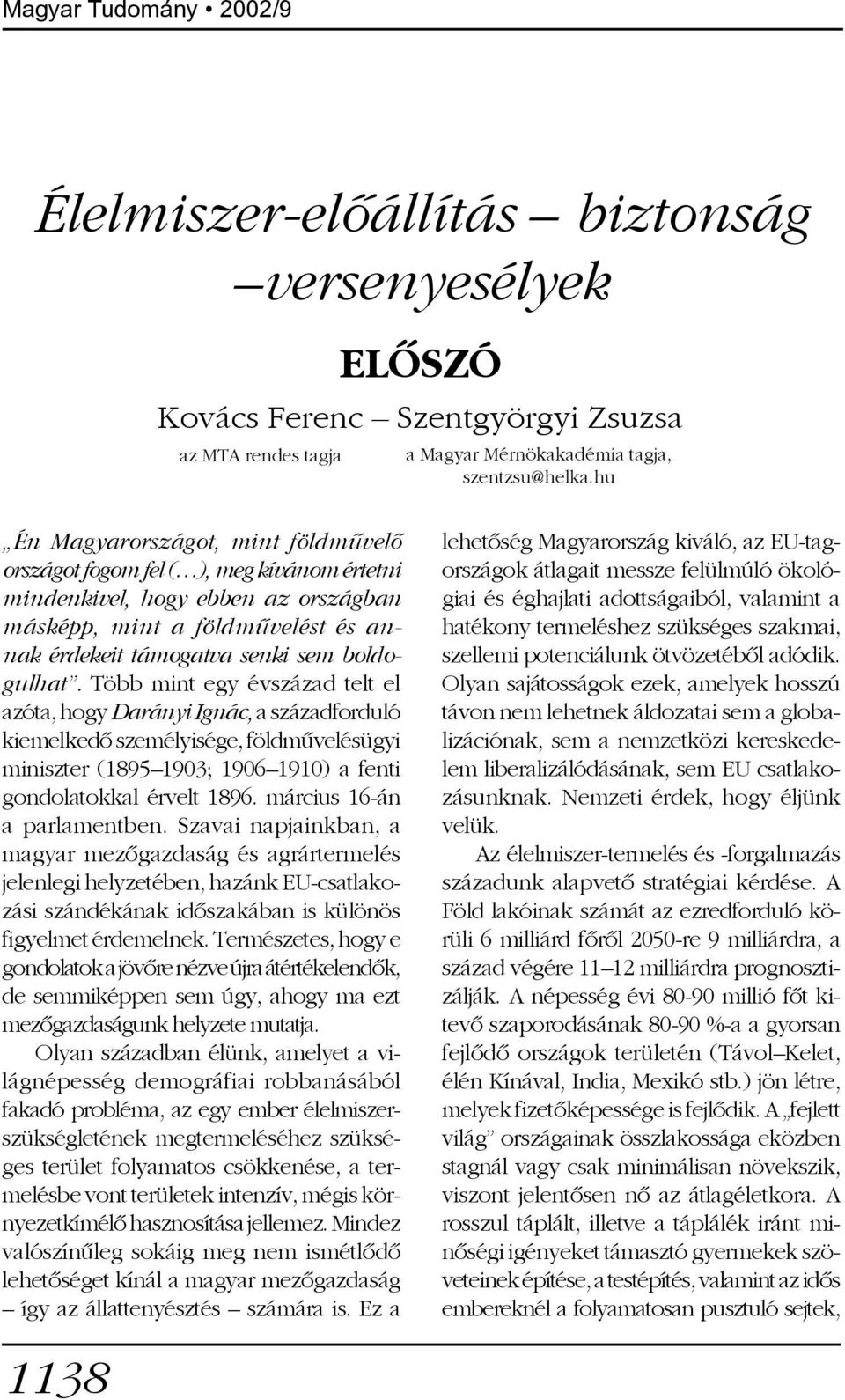 Több mint egy évszázad telt el azóta, hogy Darányi Ignác, a századforduló kiemelkedõ személyisége, földmûvelésügyi miniszter (1895 1903; 1906 1910) a fenti gondolatokkal érvelt 1896.