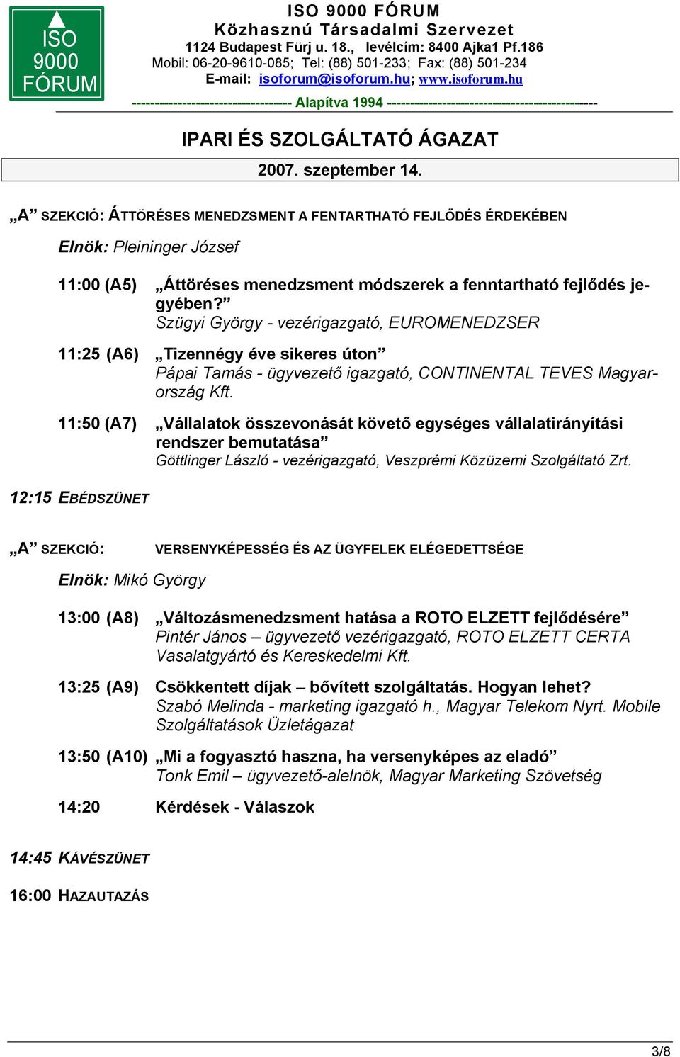 11:50 (A7) Vállalatok összevonását követő egységes vállalatirányítási rendszer bemutatása Göttlinger László - vezérigazgató, Veszprémi Közüzemi Szolgáltató Zrt.