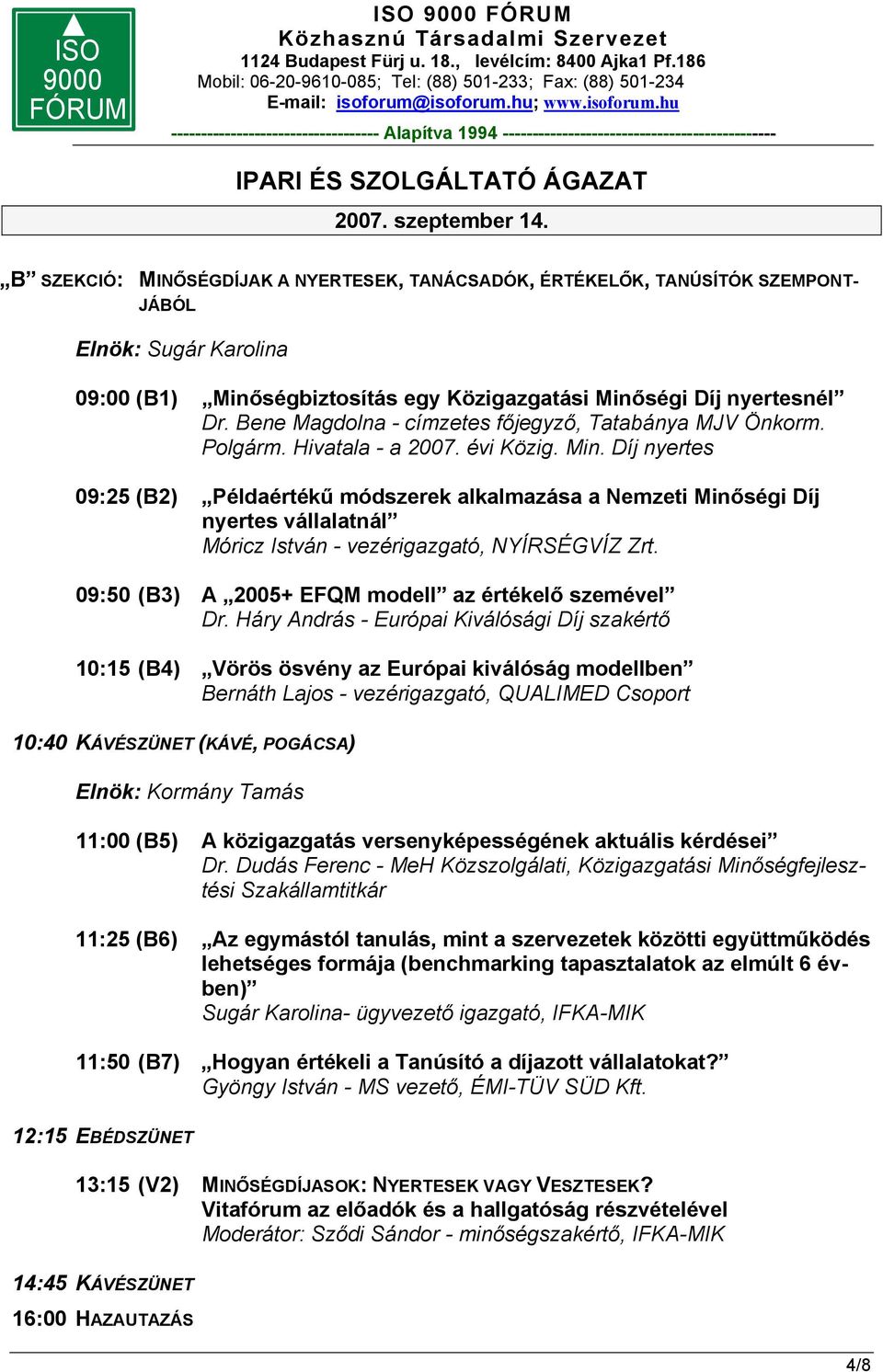 Díj nyertes 09:25 (B2) Példaértékű módszerek alkalmazása a Nemzeti Minőségi Díj nyertes vállalatnál Móricz István - vezérigazgató, NYÍRSÉGVÍZ Zrt.