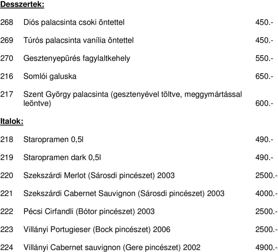 - 219 Staropramen dark 0,5l 490.- 220 Szekszárdi Merlot (Sárosdi pincészet) 2003 2500.