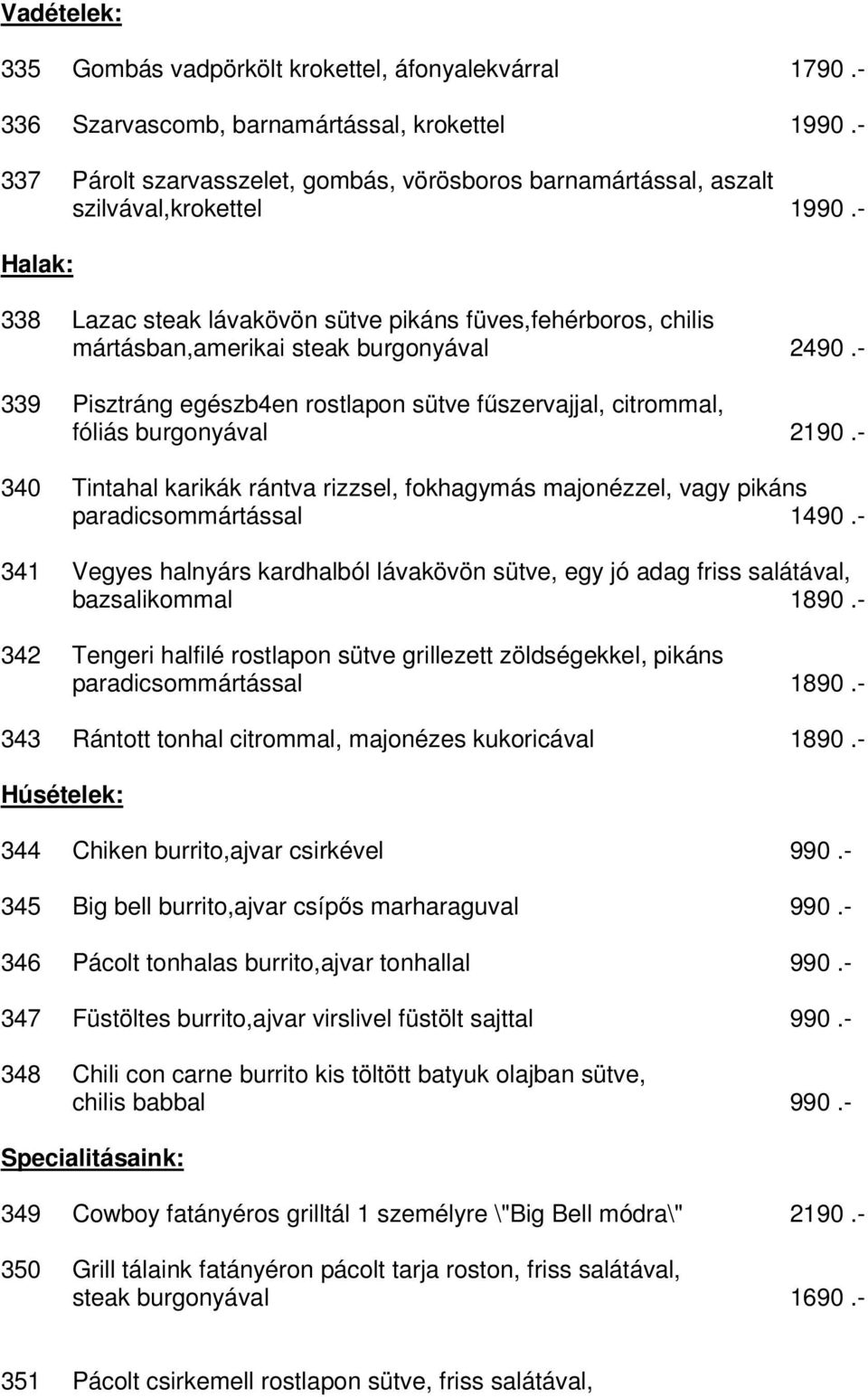 - Halak: 338 Lazac steak lávakövön sütve pikáns füves,fehérboros, chilis mártásban,amerikai steak burgonyával 2490.