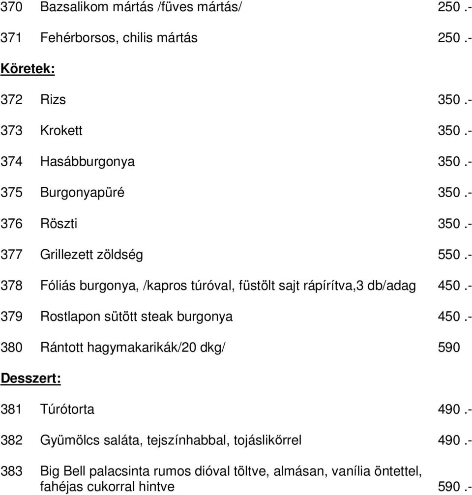 - 378 Fóliás burgonya, /kapros túróval, füstölt sajt rápírítva,3 db/adag 450.- 379 Rostlapon sütött steak burgonya 450.