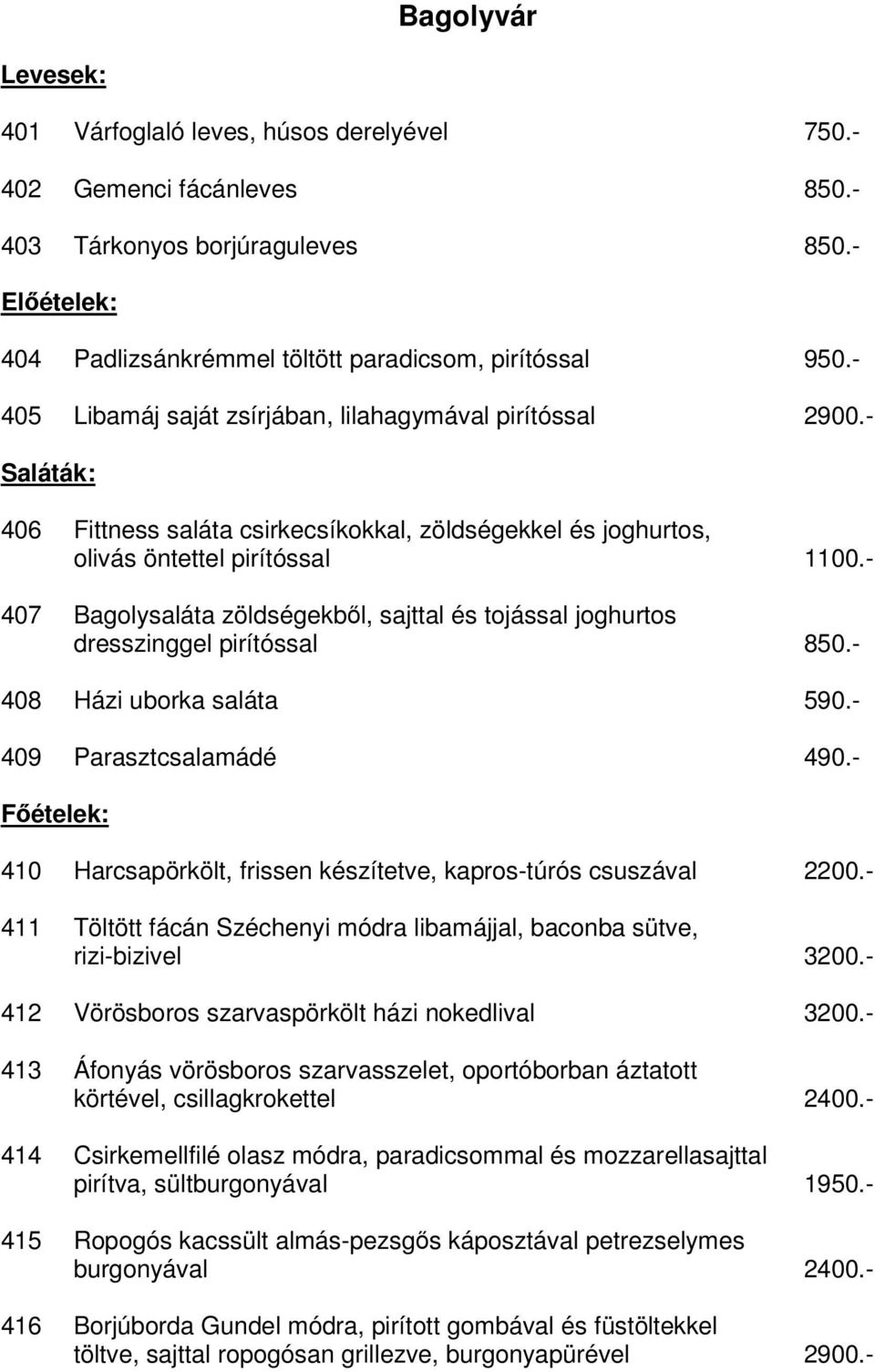 - 407 Bagolysaláta zöldségekből, sajttal és tojással joghurtos dresszinggel pirítóssal 850.- 408 Házi uborka saláta 590.- 409 Parasztcsalamádé 490.