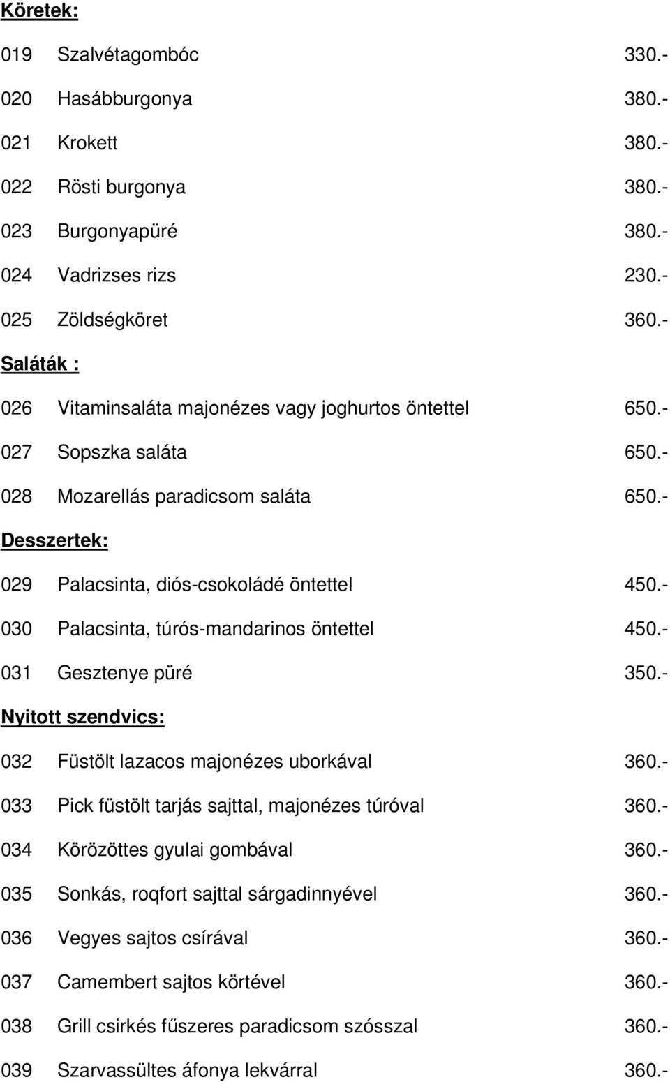 - 030 Palacsinta, túrós-mandarinos öntettel 450.- 031 Gesztenye püré 350.- Nyitott szendvics: 032 Füstölt lazacos majonézes uborkával 360.- 033 Pick füstölt tarjás sajttal, majonézes túróval 360.