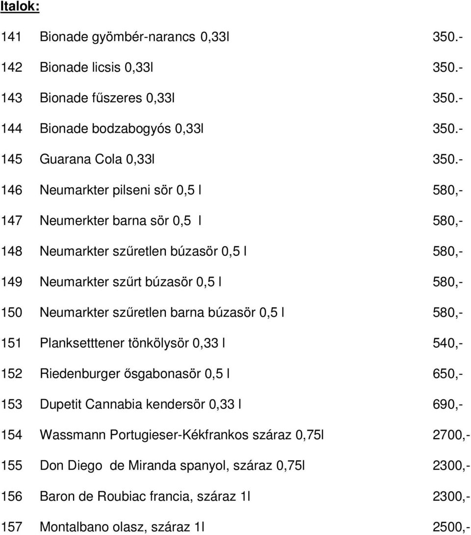 szűretlen barna búzasör 0,5 l 580,- 151 Planksetttener tönkölysör 0,33 l 540,- 152 Riedenburger ősgabonasör 0,5 l 650,- 153 Dupetit Cannabia kendersör 0,33 l 690,- 154 Wassmann