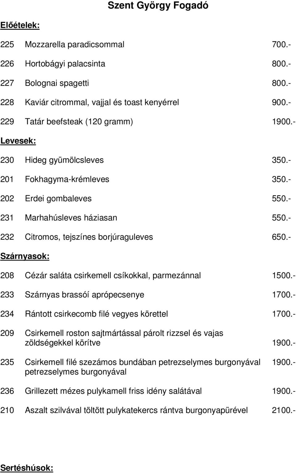 - 232 Citromos, tejszínes borjúraguleves 650.- Szárnyasok: 208 Cézár saláta csirkemell csíkokkal, parmezánnal 1500.- 233 Szárnyas brassóí aprópecsenye 1700.