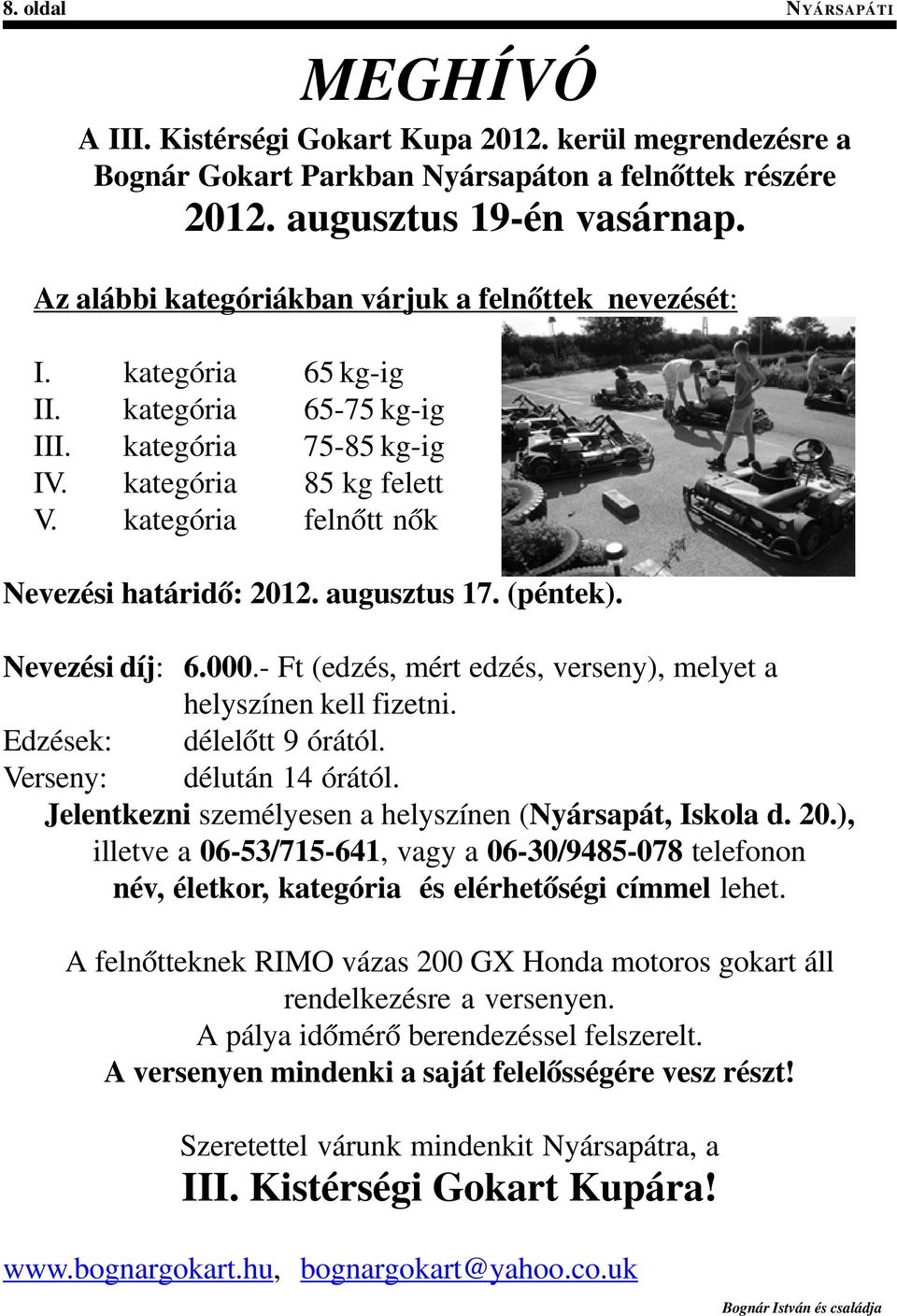 kategória felnõtt nõk Nevezési határidõ: 2012. augusztus 17. (péntek). Nevezési díj: 6.000.- Ft (edzés, mért edzés, verseny), melyet a helyszínen kell fizetni. Edzések: délelõtt 9 órától.