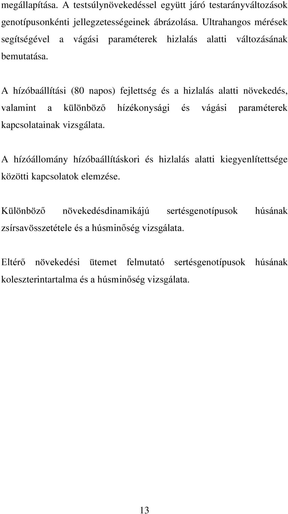 A hízóbaállítási (80 napos) fejlettség és a hizlalás alatti növekedés, YDODPLW D N O E ] Kt]pNR\ViJL pv YiJiVL SDUDPpWHUHN kapcsolatainak vizsgálata.