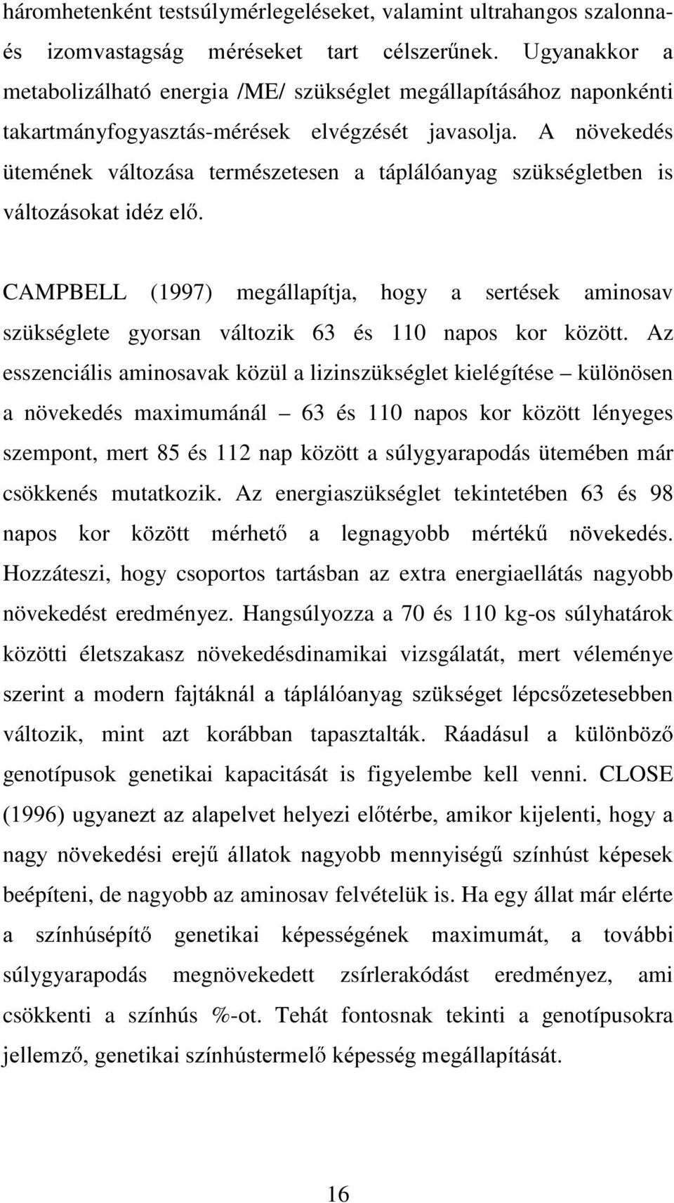 A növekedés ütemének változása természetesen a táplálóanyag szükségletben is viowr]ivrndwlgp]ho CAMPBELL (1997) megállapítja, hogy a sertések aminosav szükséglete gyorsan változik 63 és 110 napos kor