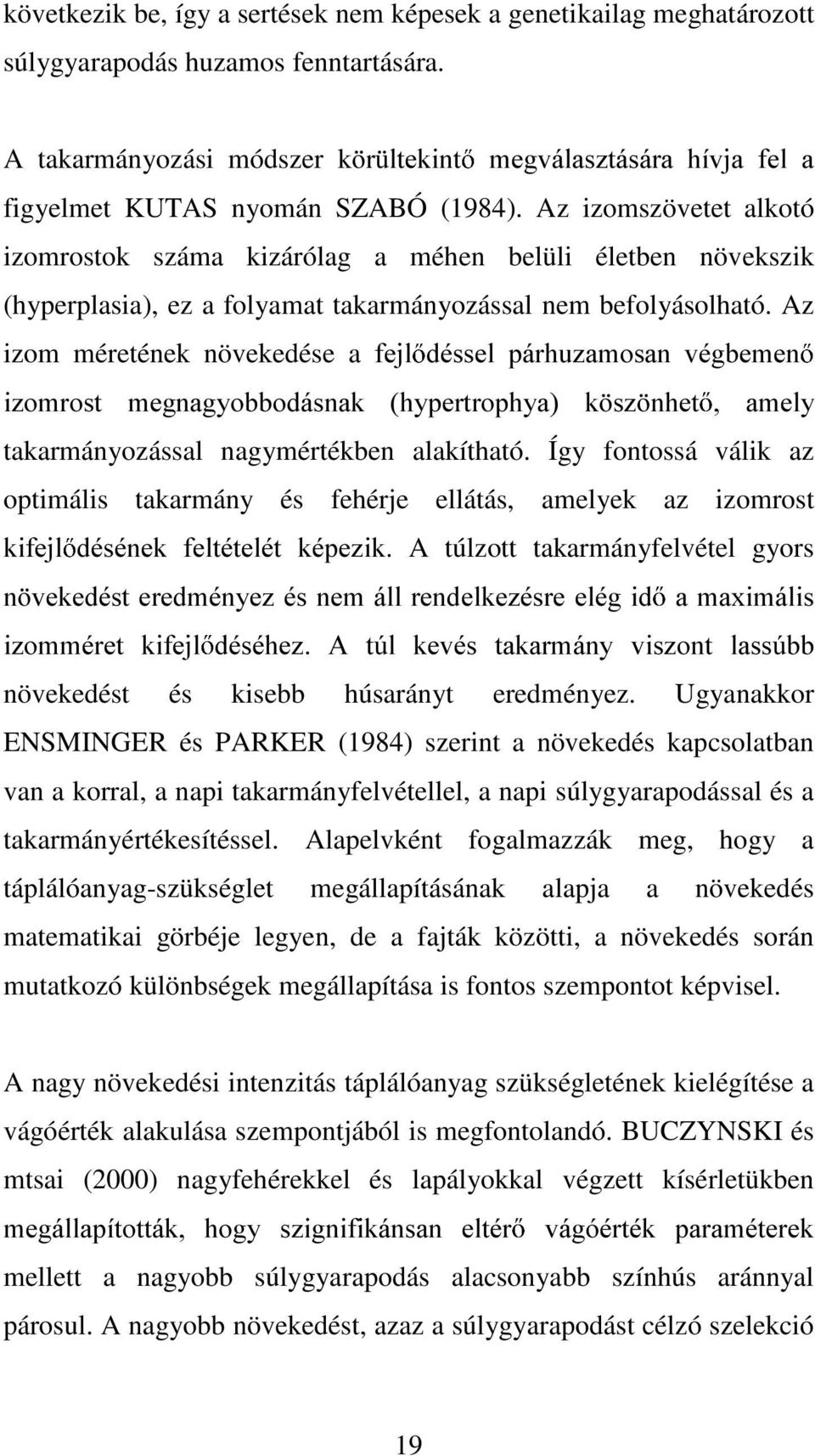 Az izomszövetet alkotó izomrostok száma kizárólag a méhen belüli életben növekszik (hyperplasia), ez a folyamat takarmányozással nem befolyásolható.