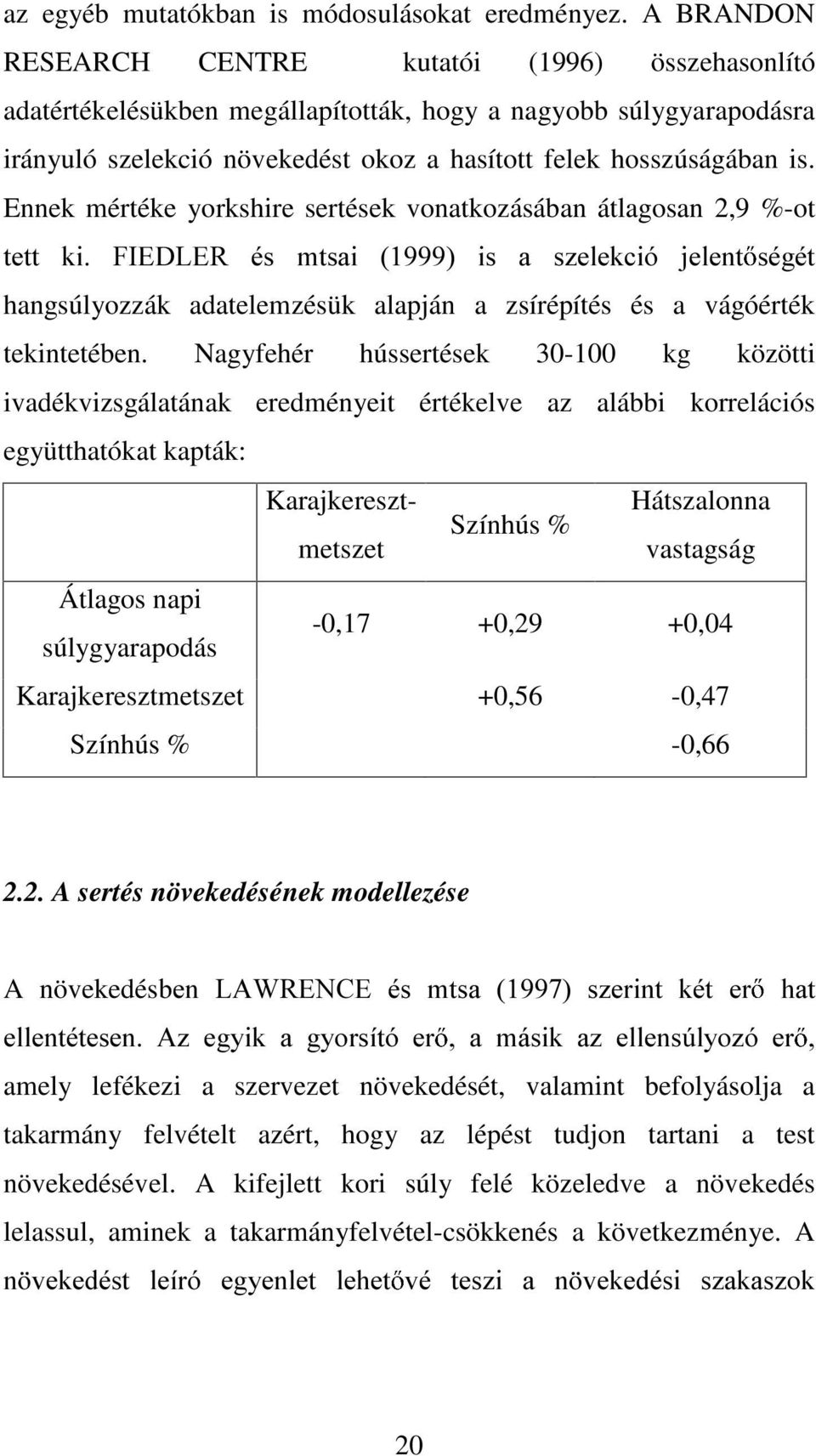 Ennek mértéke yorkshire sertések vonatkozásában átlagosan 2,9 %-ot WHWW NL ),('/(5 pv PWVDL LV D V]HOHNFLy MHOHW VpJpW hangsúlyozzák adatelemzésük alapján a zsírépítés és a vágóérték tekintetében.