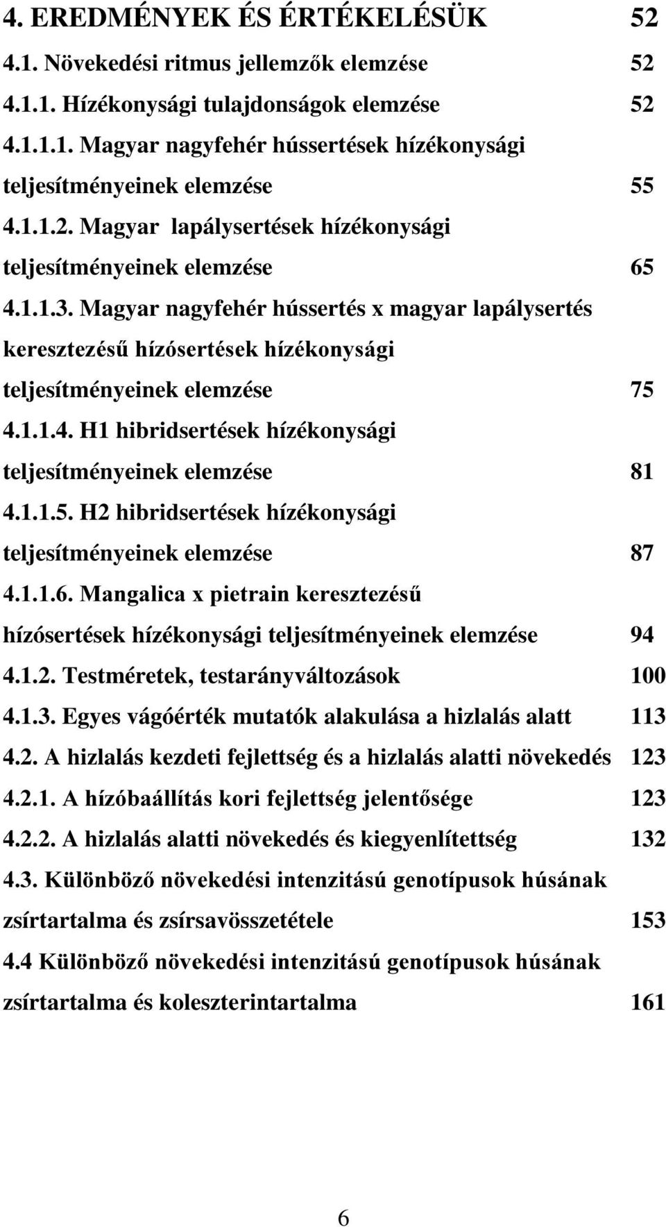 1.1.5. H2 hibridsertések hízékonysági teljesítményeinek elemzése 87 0DJDOLFD[SLHWUDLNHUHV]WH]pV hízósertések hízékonysági teljesítményeinek elemzése 94 4.1.2. Testméretek, testarányváltozások 100 4.1.3.