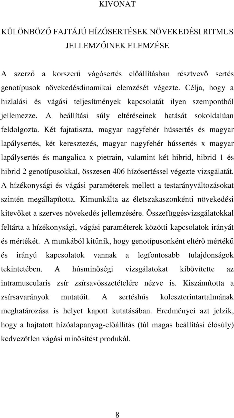 Két fajtatiszta, magyar nagyfehér hússertés és magyar lapálysertés, két keresztezés, magyar nagyfehér hússertés x magyar lapálysertés és mangalica x pietrain, valamint két hibrid, hibrid 1 és hibrid