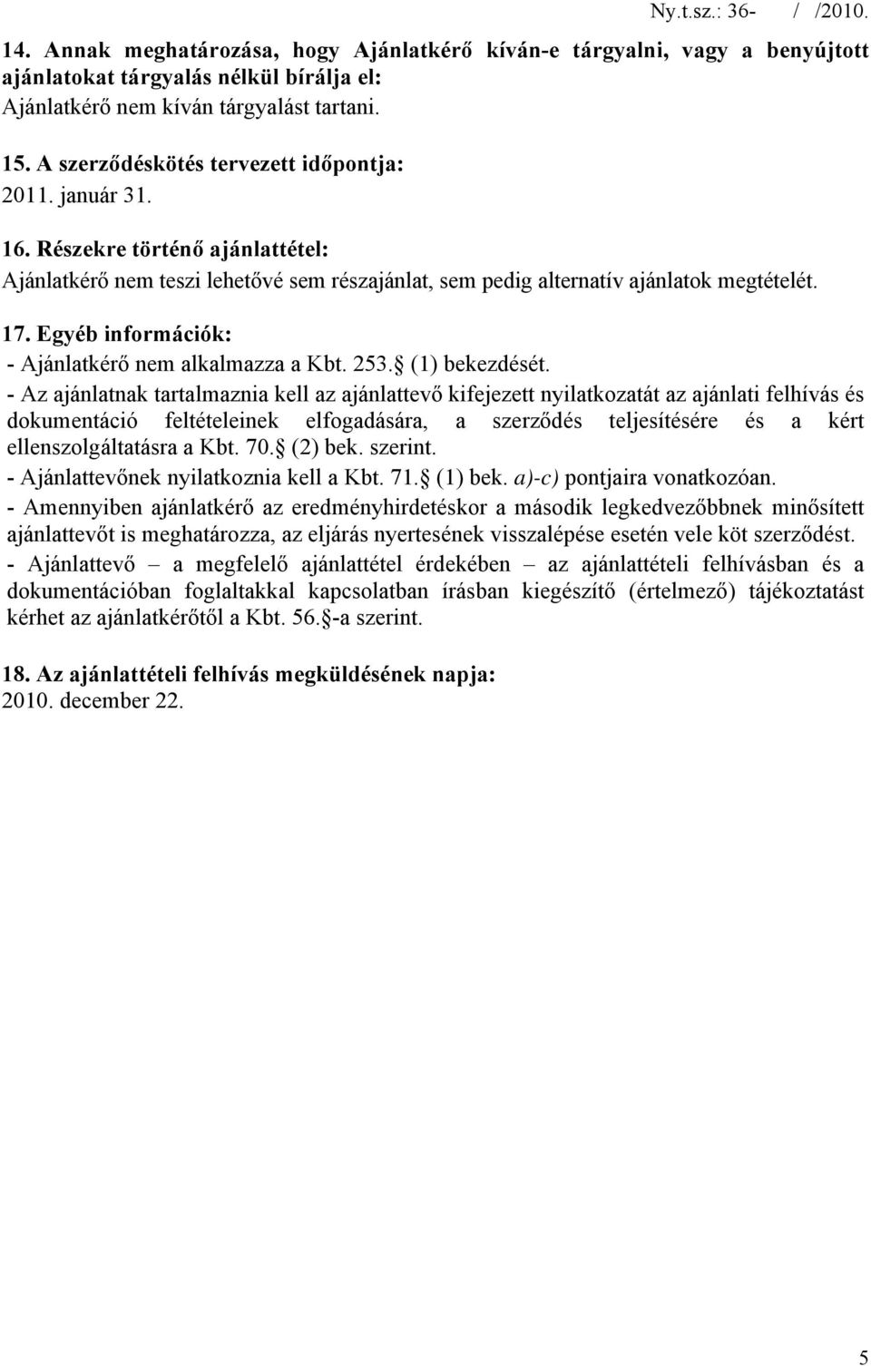 Egyéb információk: - Ajánlatkérő nem alkalmazza a Kbt. 253. (1) bekezdését.