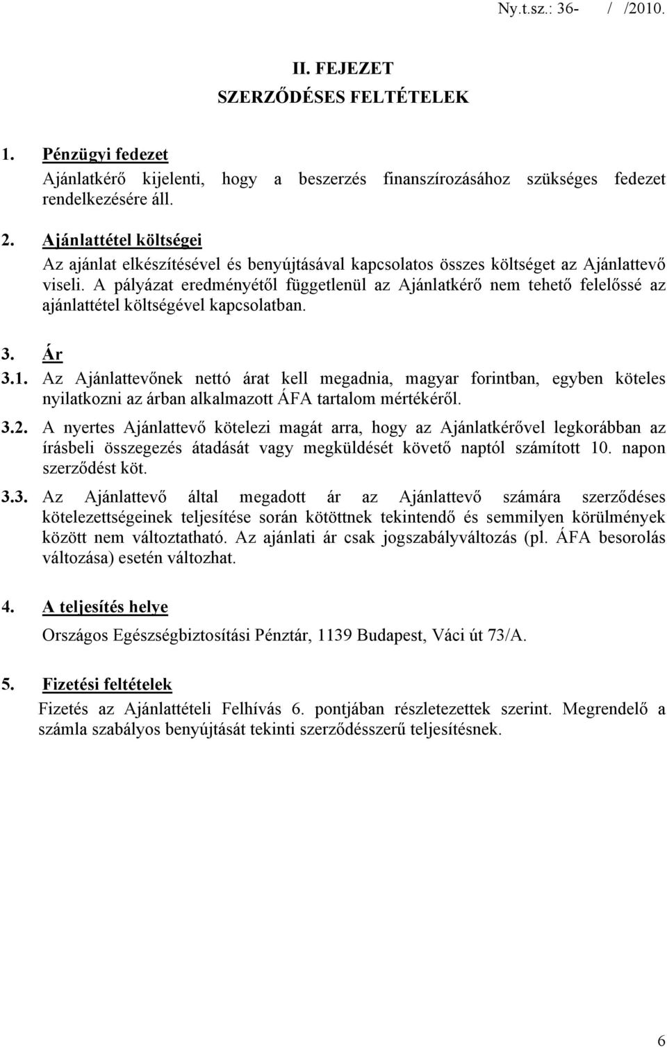 A pályázat eredményétől függetlenül az Ajánlatkérő nem tehető felelőssé az ajánlattétel költségével kapcsolatban. 3. Ár 3.1.