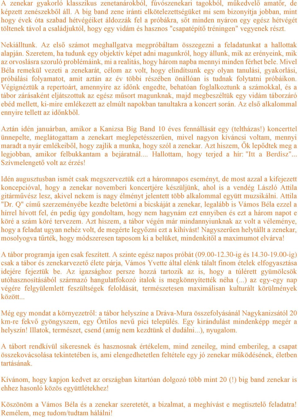 hogy egy vidám és hasznos "csapatépítő tréningen" vegyenek részt. Nekiálltunk. Az első számot meghallgatva megpróbáltam összegezni a feladatunkat a hallottak alapján.