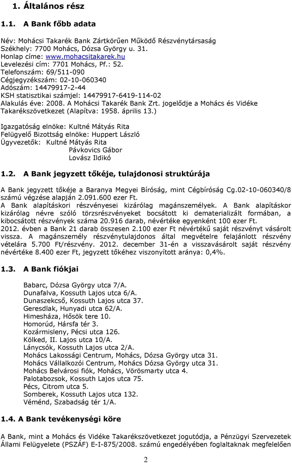 A Mohácsi Takarék Bank Zrt. jogelődje a Mohács és Vidéke Takarékszövetkezet (Alapítva: 1958. április 13.