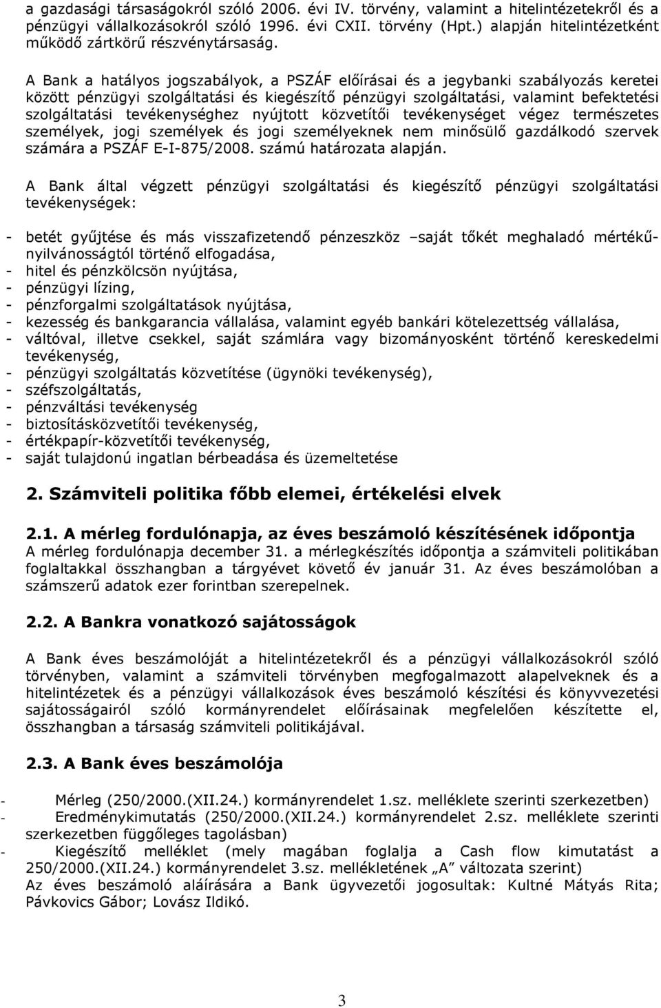 A Bank a hatályos jogszabályok, a PSZÁF előírásai és a jegybanki szabályozás keretei között pénzügyi szolgáltatási és kiegészítő pénzügyi szolgáltatási, valamint befektetési szolgáltatási