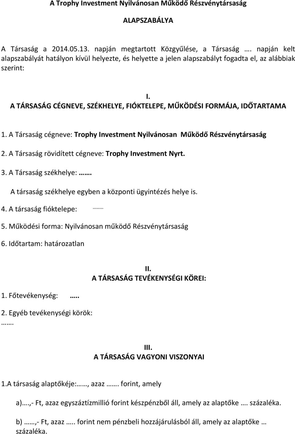 A Társaság cégneve: Trophy Investment Nyilvánosan Működő Részvénytársaság 2. A Társaság rövidített cégneve: Trophy Investment Nyrt. 3. A Társaság székhelye:.