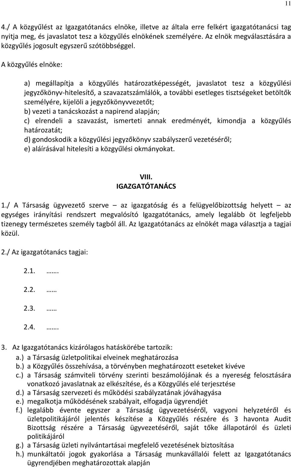 A közgyűlés elnöke: a) megállapítja a közgyűlés határozatképességét, javaslatot tesz a közgyűlési jegyzőkönyv-hitelesítő, a szavazatszámlálók, a további esetleges tisztségeket betöltők személyére,