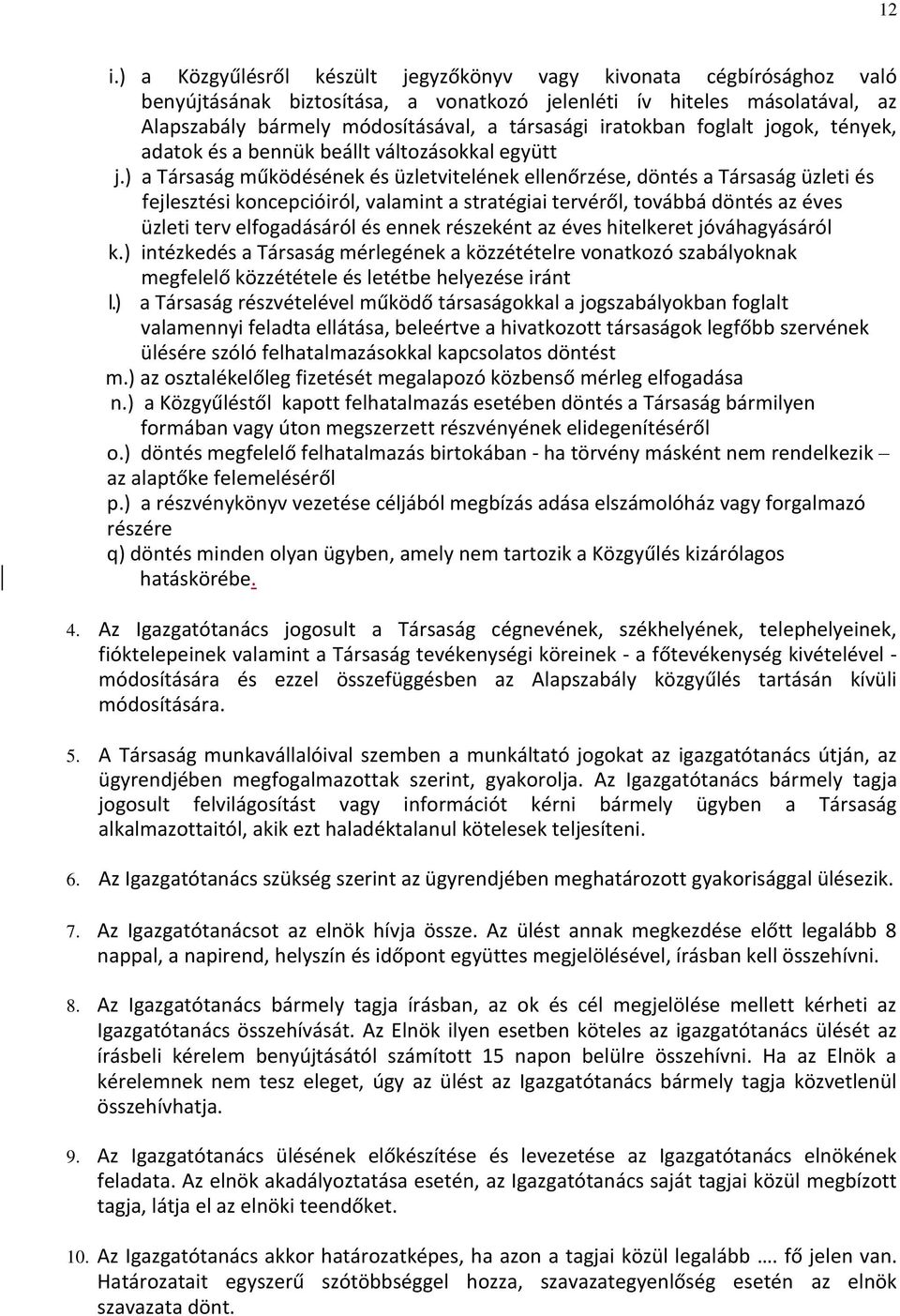 ) a Társaság működésének és üzletvitelének ellenőrzése, döntés a Társaság üzleti és fejlesztési koncepcióiról, valamint a stratégiai tervéről, továbbá döntés az éves üzleti terv elfogadásáról és