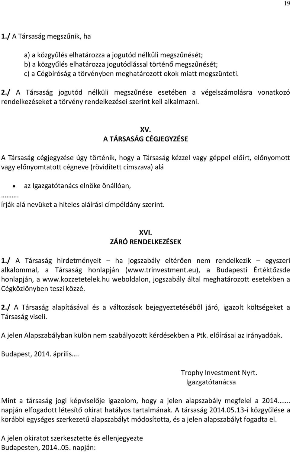 A TÁRSASÁG CÉGJEGYZÉSE A Társaság cégjegyzése úgy történik, hogy a Társaság kézzel vagy géppel előírt, előnyomott vagy előnyomtatott cégneve (rövidített címszava) alá az Igazgatótanács elnöke