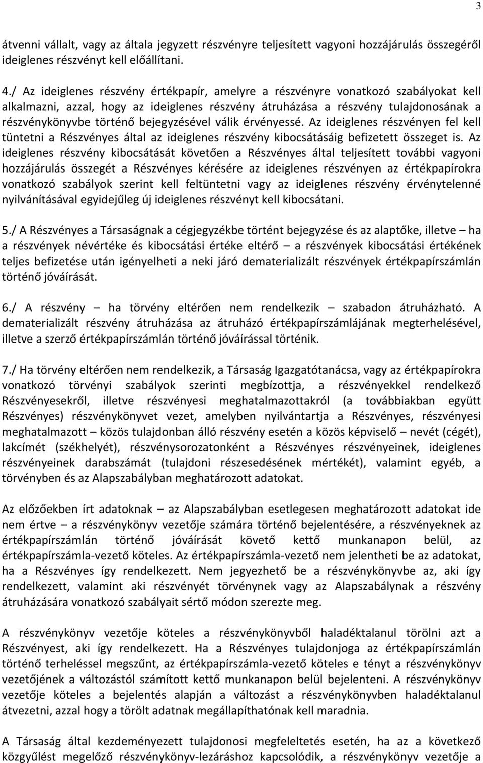 bejegyzésével válik érvényessé. Az ideiglenes részvényen fel kell tüntetni a Részvényes által az ideiglenes részvény kibocsátásáig befizetett összeget is.